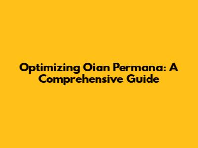 Optimizing Oian Permana: A Comprehensive Guide