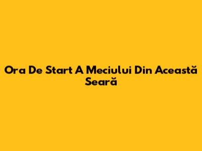 Ora De Start A Meciului Din Această Seară