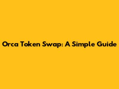 Orca Token Swap: A Simple Guide