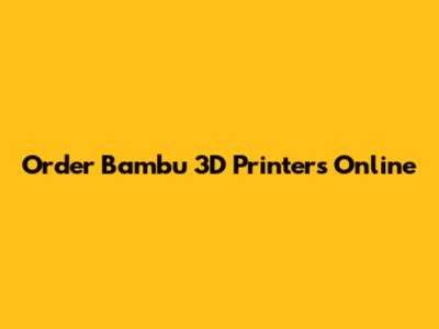 Order Bambu 3D Printers Online