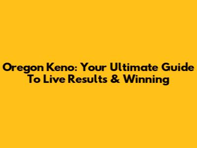 Oregon Keno: Your Ultimate Guide To Live Results & Winning