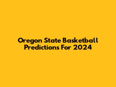 Oregon State Basketball Predictions For 2024