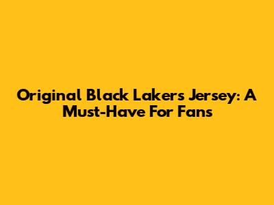 Original Black Lakers Jersey: A Must-Have For Fans