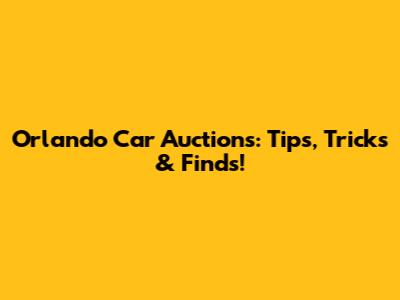 Orlando Car Auctions: Tips, Tricks & Finds!