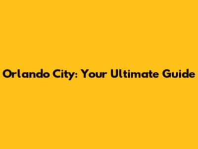 Orlando City: Your Ultimate Guide