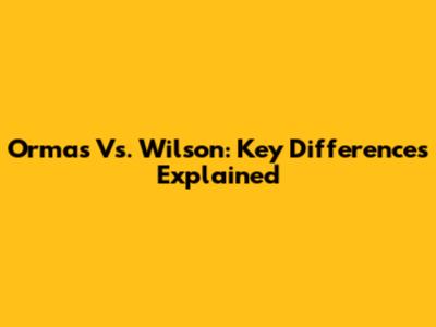 Ormas Vs. Wilson: Key Differences Explained