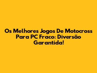 Os Melhores Jogos De Motocross Para PC Fraco: Diversão Garantida!