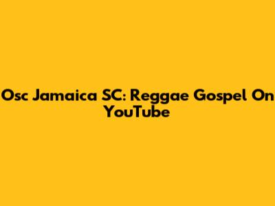 Osc Jamaica SC: Reggae Gospel On YouTube