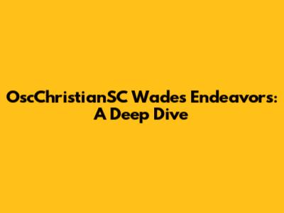 OscChristianSC Wade's Endeavors: A Deep Dive