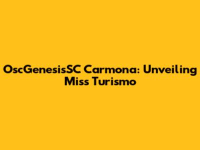 OscGenesisSC Carmona: Unveiling Miss Turismo