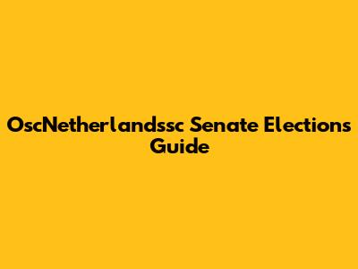 OscNetherlandssc Senate Elections Guide
