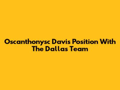 Oscanthonysc Davis' Position With The Dallas Team