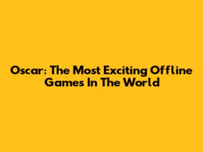 Oscar: The Most Exciting Offline Games In The World