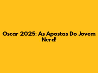 Oscar 2025: As Apostas Do Jovem Nerd!