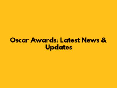 Oscar Awards: Latest News & Updates