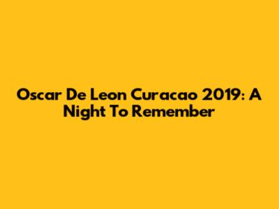 Oscar De Leon Curacao 2019: A Night To Remember
