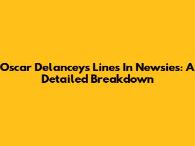Oscar Delancey's Lines In Newsies: A Detailed Breakdown