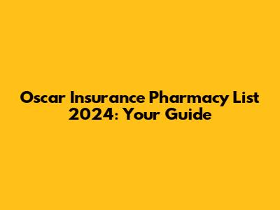 Oscar Insurance Pharmacy List 2024: Your Guide