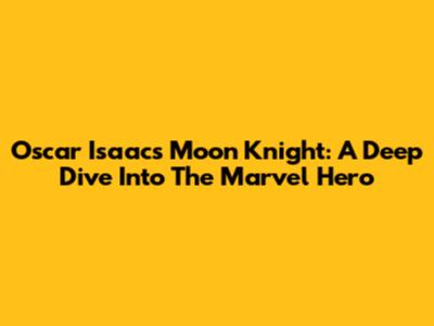 Oscar Isaac's Moon Knight: A Deep Dive Into The Marvel Hero
