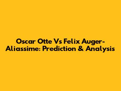 Oscar Otte Vs Felix Auger-Aliassime: Prediction & Analysis