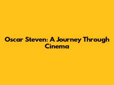 Oscar Steven: A Journey Through Cinema
