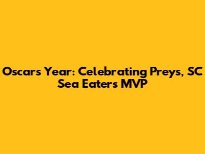 Oscars' Year: Celebrating Preys, SC Sea Eaters' MVP