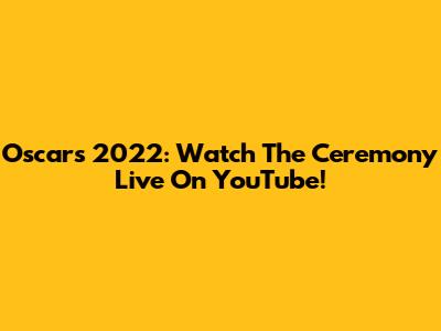 Oscars 2022: Watch The Ceremony Live On YouTube!