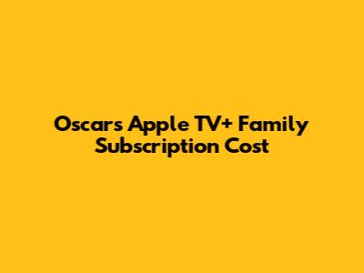 Oscars Apple TV+ Family Subscription Cost
