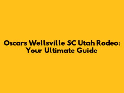 Oscars Wellsville SC Utah Rodeo: Your Ultimate Guide