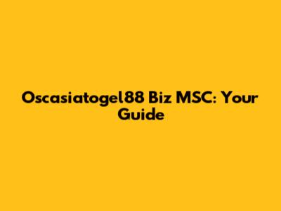 Oscasiatogel88 Biz MSC: Your Guide
