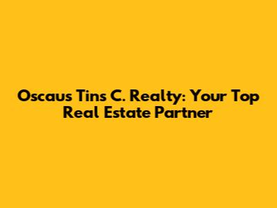 Oscaus Tins C. Realty: Your Top Real Estate Partner