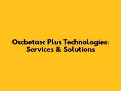 Oscbetasc Plus Technologies: Services & Solutions