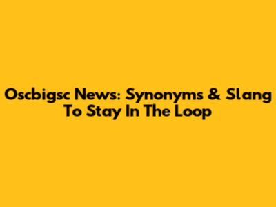 Oscbigsc News: Synonyms & Slang To Stay In The Loop