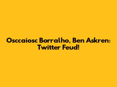 Osccaiosc Borralho, Ben Askren: Twitter Feud!