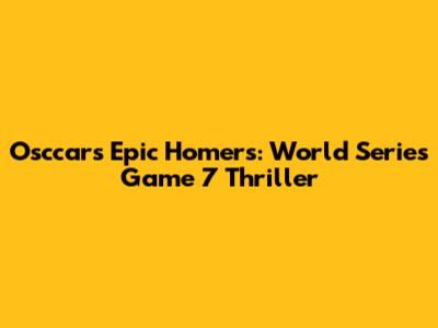 Osccar's Epic Homers: World Series Game 7 Thriller
