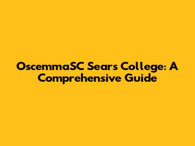 OscemmaSC Sears College: A Comprehensive Guide