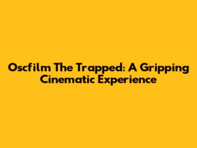 Oscfilm The Trapped: A Gripping Cinematic Experience
