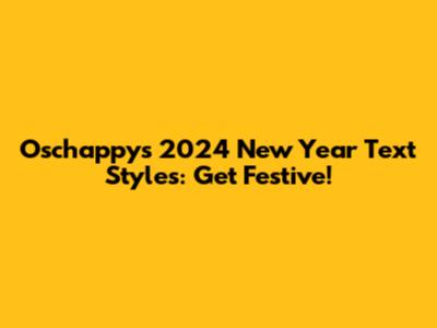 Oschappy's 2024 New Year Text Styles: Get Festive!