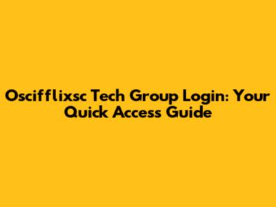 Oscifflixsc Tech Group Login: Your Quick Access Guide
