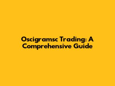 Oscigramsc Trading: A Comprehensive Guide