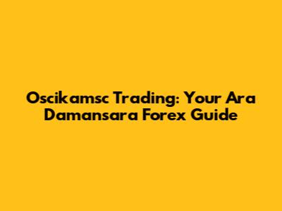 Oscikamsc Trading: Your Ara Damansara Forex Guide