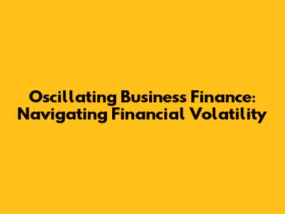 Oscillating Business Finance: Navigating Financial Volatility