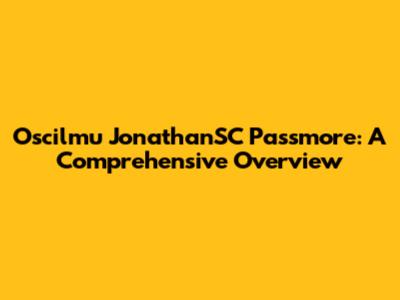 Oscilmu JonathanSC Passmore: A Comprehensive Overview