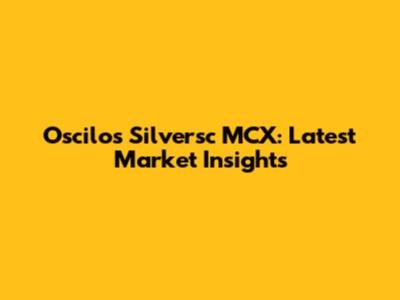 Oscilos Silversc MCX: Latest Market Insights