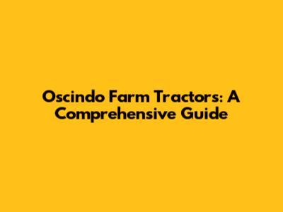 Oscindo Farm Tractors: A Comprehensive Guide