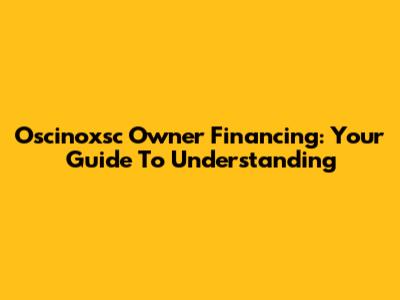 Oscinoxsc Owner Financing: Your Guide To Understanding