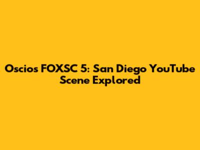Oscios FOXSC 5: San Diego YouTube Scene Explored