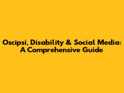Oscipsi, Disability & Social Media: A Comprehensive Guide