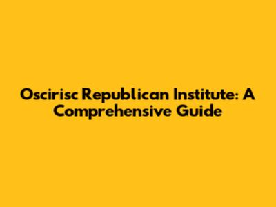 Oscirisc Republican Institute: A Comprehensive Guide