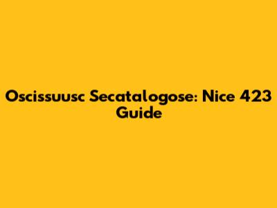 Oscissuusc Secatalogose: Nice 423 Guide